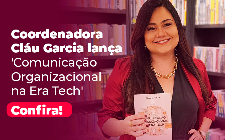 Comunicação Organizacional na Era Tech: Novo Livro de Cláu Garcia, Coordenadora de Pós em Endomarketing e Employer Branding